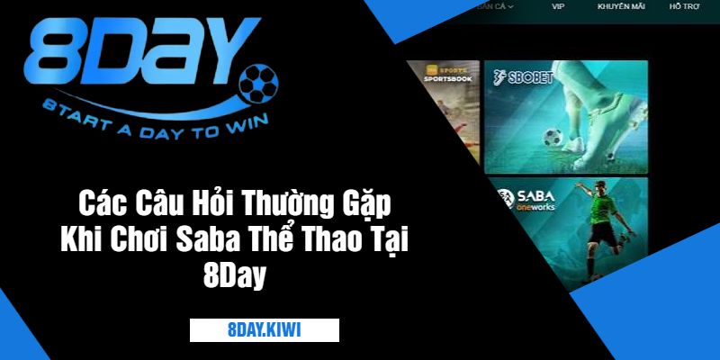 Các Câu Hỏi Thường Gặp Khi Chơi Saba Thể Thao Tại 8Day