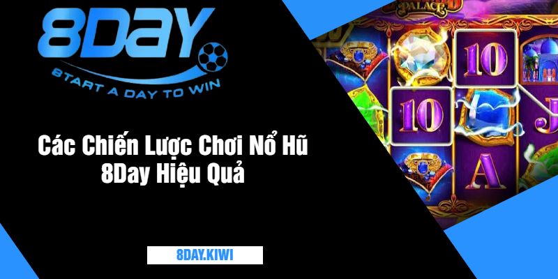 Các Chiến Lược Chơi Nổ Hũ 8Day Hiệu Quả