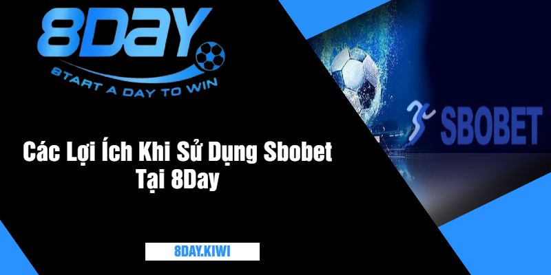 Các Lợi Ích Khi Sử Dụng Sbobet Tại 8Day