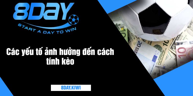 Các yếu tố ảnh hưởng đến cách tính kèo