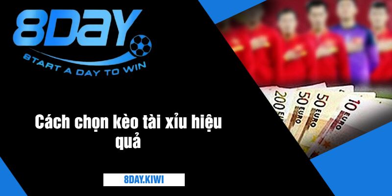 Cách chọn kèo tài xỉu hiệu quả