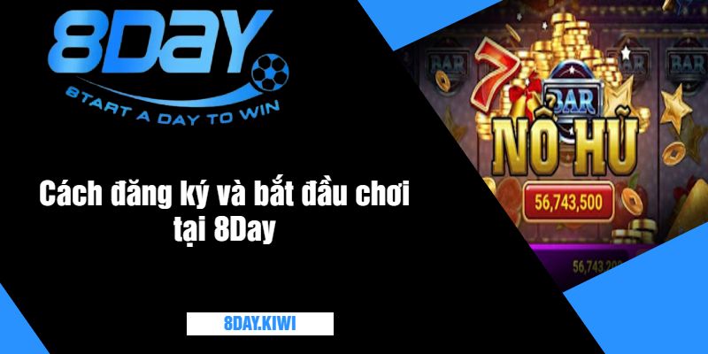 Cách đăng ký và bắt đầu chơi tại 8Day