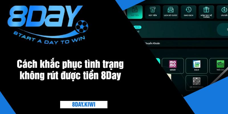 Cách khắc phục tình trạng không rút được tiền 8Day