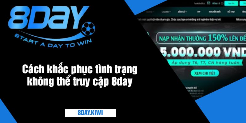 Cách khắc phục tình trạng không thể truy cập 8day