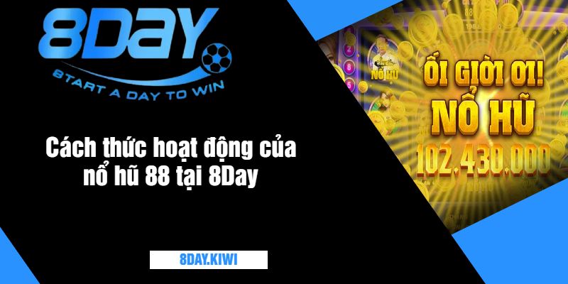 Cách thức hoạt động của nổ hũ 88 tại 8Day