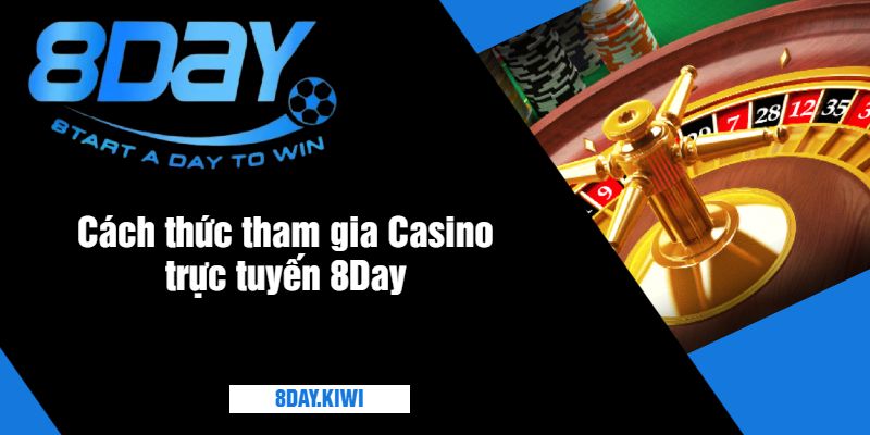 Cách thức tham gia Casino trực tuyến 8Day