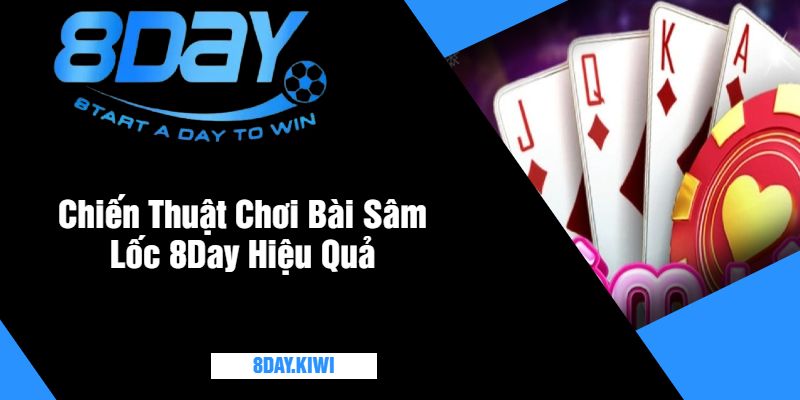 Chiến Thuật Chơi Bài Sâm Lốc 8Day Hiệu Quả