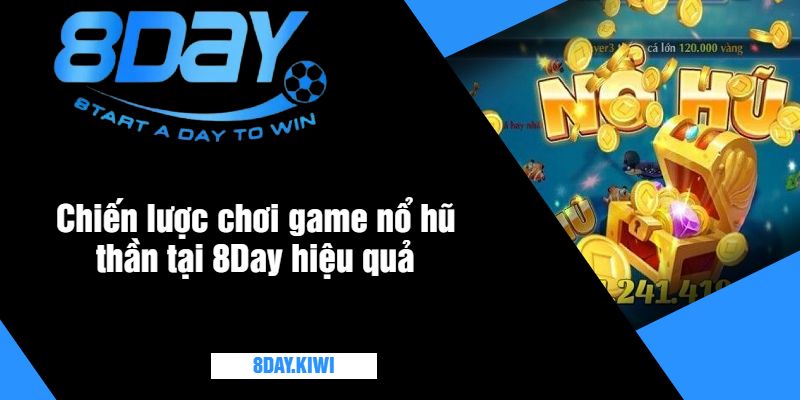 Chiến lược chơi game nổ hũ thần tại 8Day hiệu quả