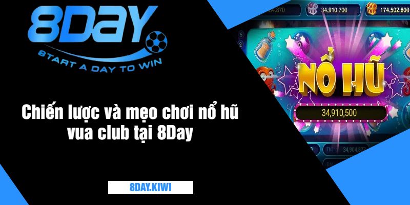 Chiến lược và mẹo chơi nổ hũ vua club tại 8Day