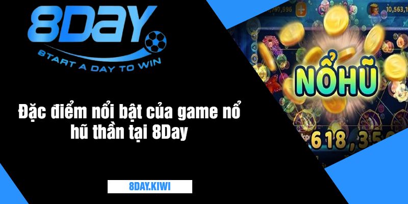 Đặc điểm nổi bật của game nổ hũ thần tại 8Day