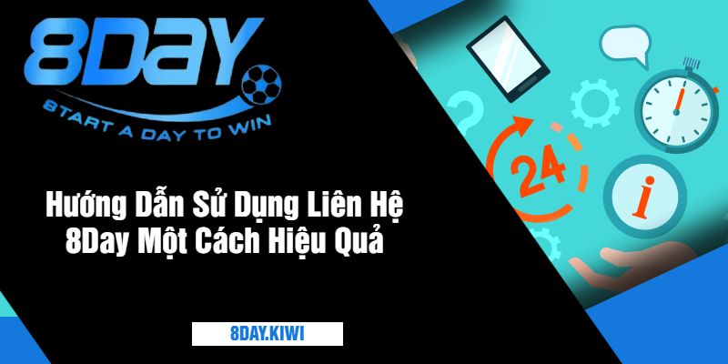 Hướng Dẫn Sử Dụng Liên Hệ 8Day Một Cách Hiệu Quả