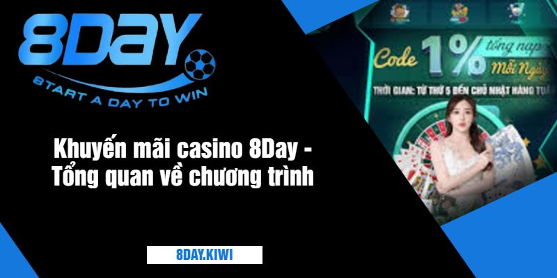 Khuyến mãi casino 8Day - Tổng quan về chương trình