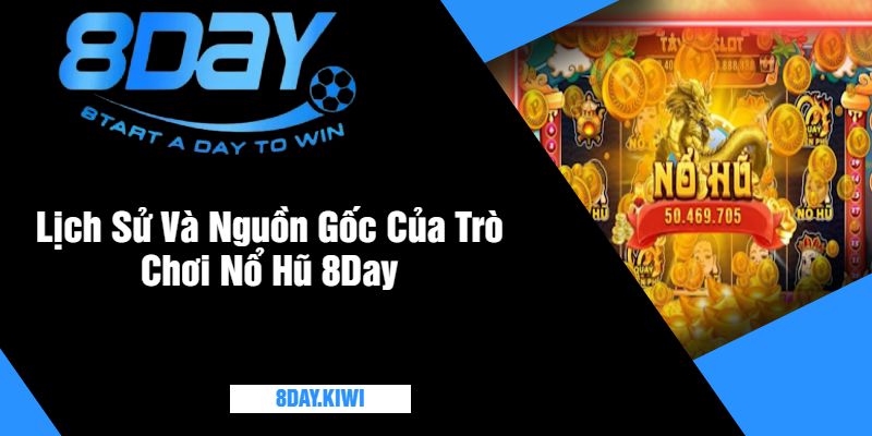 Lịch Sử Và Nguồn Gốc Của Trò Chơi Nổ Hũ 8Day