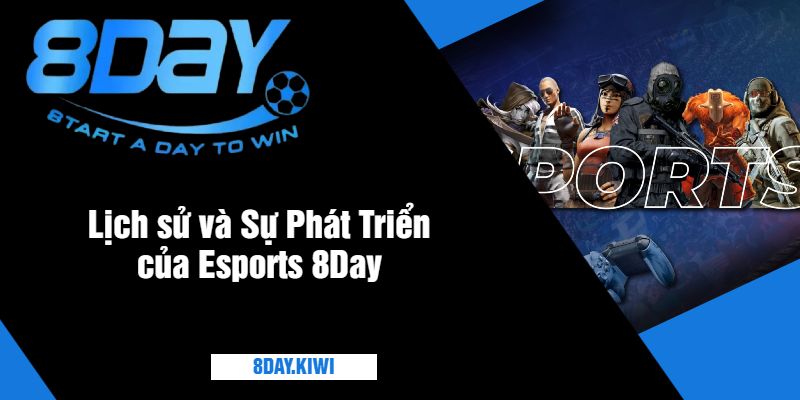 Lịch sử và Sự Phát Triển của Esports 8Day