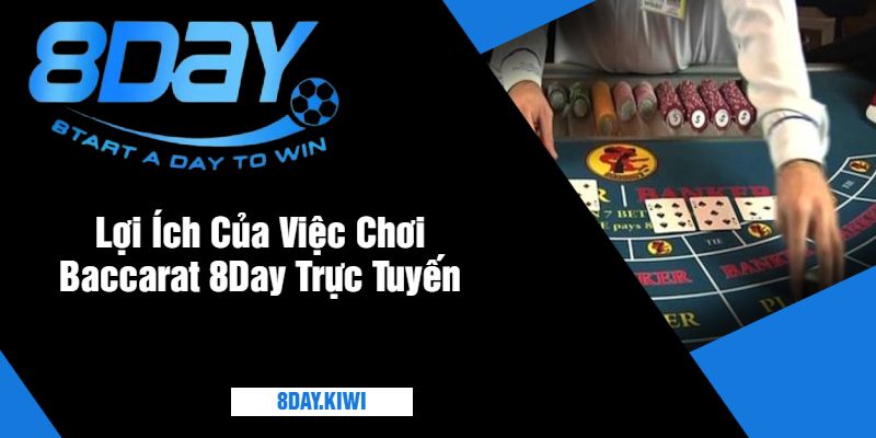 Lợi Ích Của Việc Chơi Baccarat 8Day Trực Tuyến