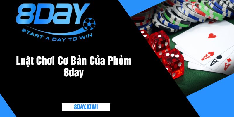 Luật Chơi Cơ Bản Của Phỏm 8day