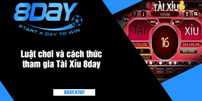 Luật chơi và cách thức tham gia Tài Xỉu 8day