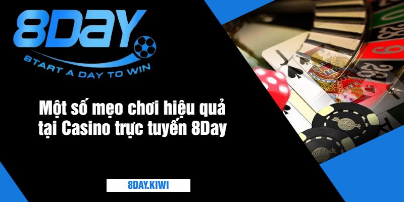 Một số mẹo chơi hiệu quả tại Casino trực tuyến 8Day