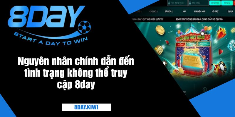 Nguyên nhân chính dẫn đến tình trạng không thể truy cập 8day