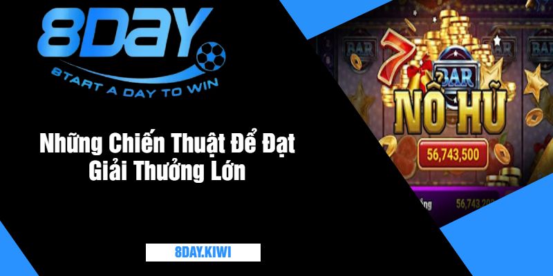 Những Chiến Thuật Để Đạt Giải Thưởng Lớn