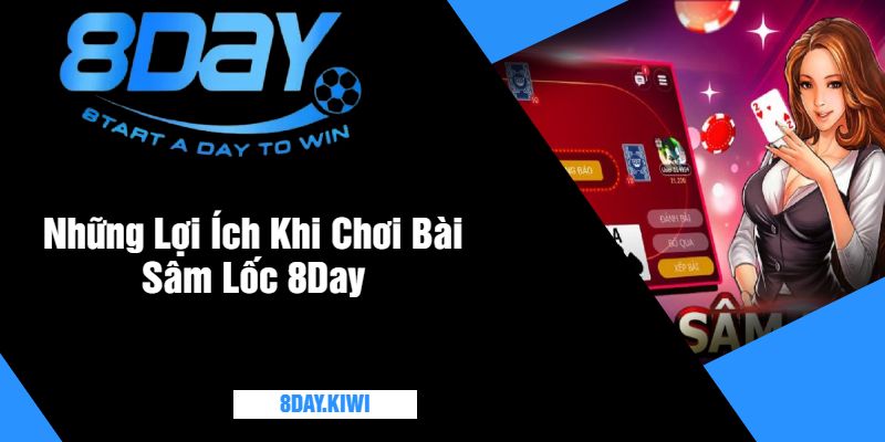 Những Lợi Ích Khi Chơi Bài Sâm Lốc 8Day