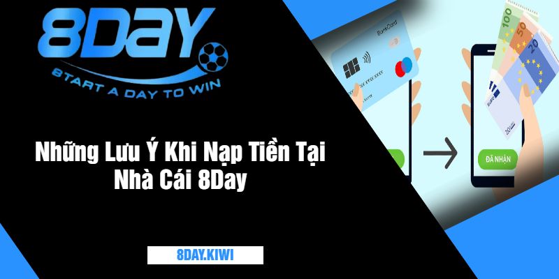 Những Lưu Ý Khi Nạp Tiền Tại Nhà Cái 8Day