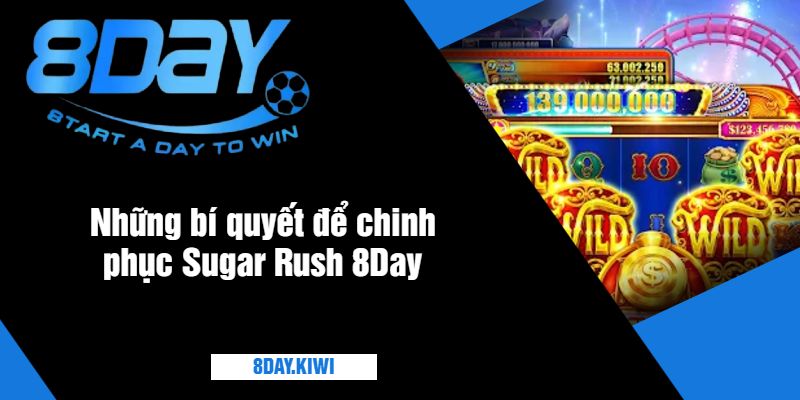 Những bí quyết để chinh phục Sugar Rush 8Day