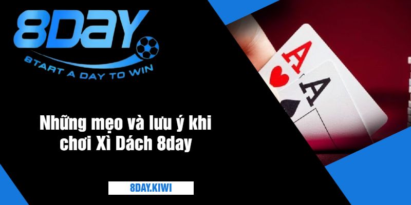 Những mẹo và lưu ý khi chơi Xì Dách 8day