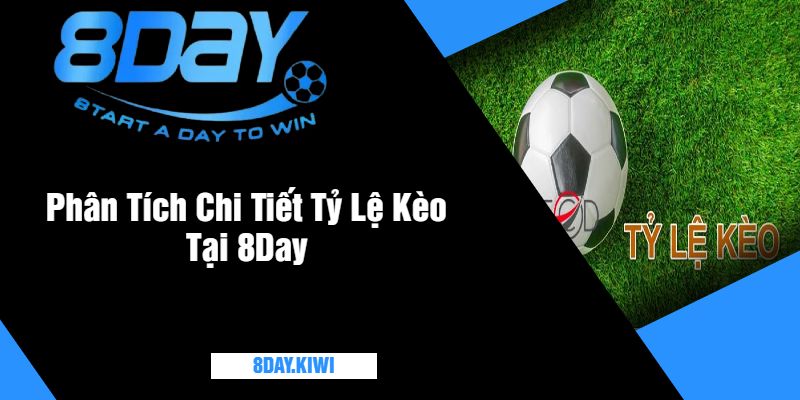 Phân Tích Chi Tiết Tỷ Lệ Kèo Tại 8Day