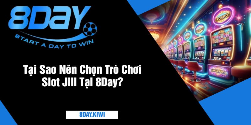 Tại Sao Nên Chọn Trò Chơi Slot Jili Tại 8Day?