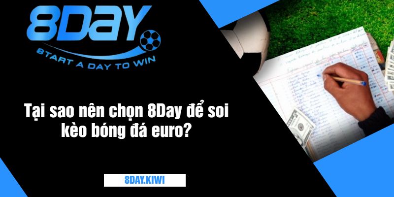 Tại sao nên chọn 8Day để soi kèo bóng đá euro?