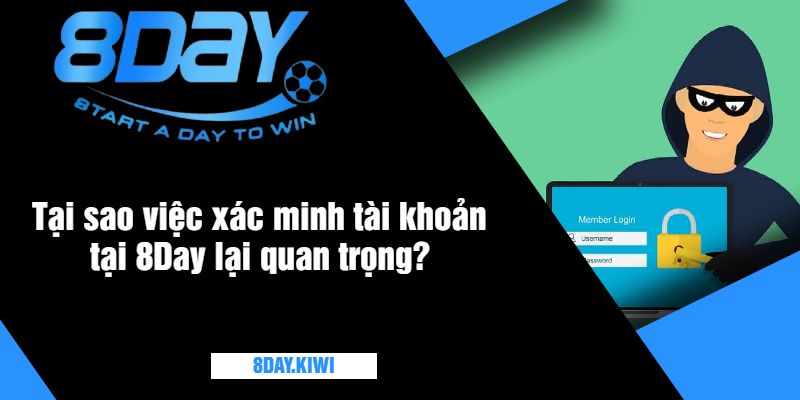 Tại sao việc xác minh tài khoản tại 8Day lại quan trọng?