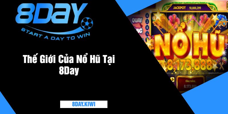 Thế Giới Của Nổ Hũ Tại 8Day