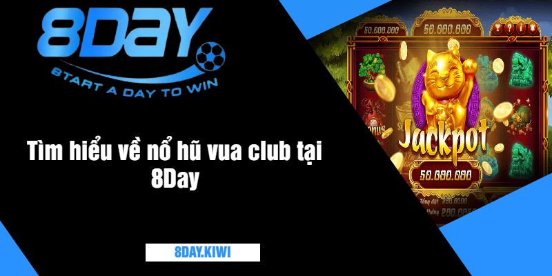 Tìm hiểu về nổ hũ vua club tại 8Day