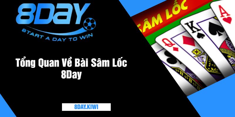 Tổng Quan Về Bài Sâm Lốc 8Day