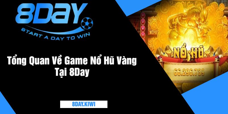 Tổng Quan Về Game Nổ Hũ Vàng Tại 8Day