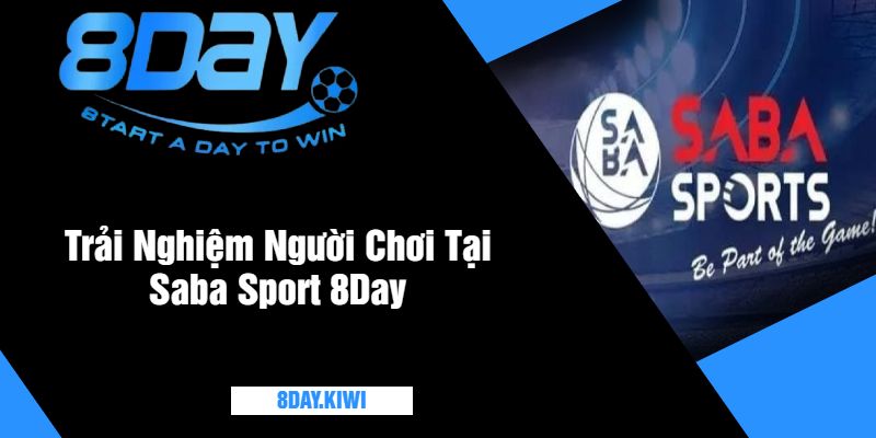 Trải Nghiệm Người Chơi Tại Saba Sport 8Day