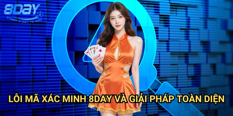 Lỗi Mã Xác Minh 8day: Phương Pháp Xử Lý Nhanh Chóng Và Hiệu Quả 3 Lỗi Mã Xác Minh 8day Và Giải Pháp Toàn Diện