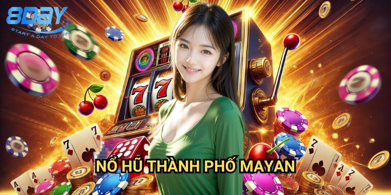 Nổ Hũ Thành Phố Mayan 8day: Khám Phá Kho Báu Cổ Đại Với Phần Thưởng Khổng Lồ