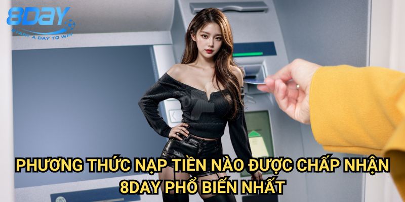 Phương Thức Nạp Tiền Nào Được Chấp Nhận 8day Phổ Biến Nhất
